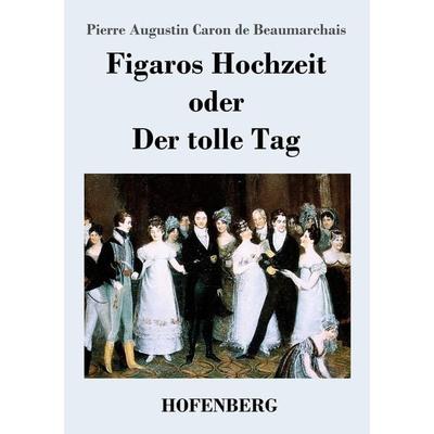 Figaros Hochzeit oder Der tolle Tag, Taschenbuch von Pierre Augustin Caron de Beaumarchais, Hofenberg, 978-3-8430-2764-9