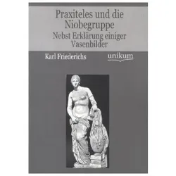 Praxiteles und die Niobegruppe, Fachbücher von Karl Friederichs