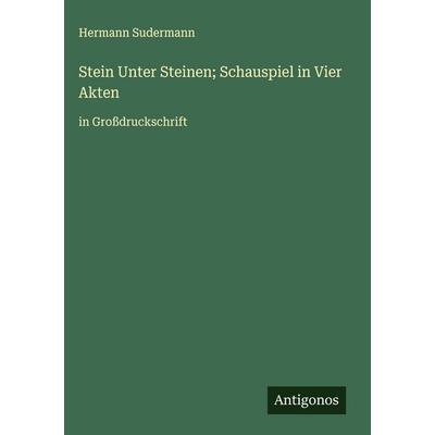Stein Unter Steinen; Schauspiel in Vier Akten, Gebundene Ausgabe von Hermann Sudermann, Antigonos Verlag, 978-3-563-29044-6