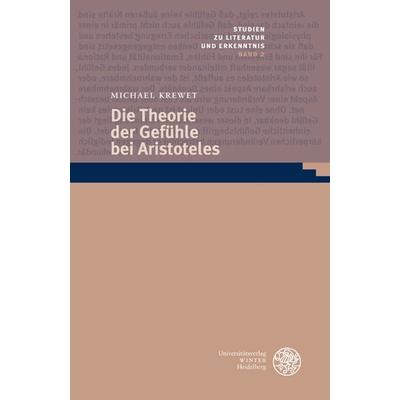 Die Theorie der Gefühle bei Aristoteles, Gebundene Ausgabe von Michael Krewet, Universitätsverlag Winter GmbH Heidelberg, 978-3-8253-5825-9