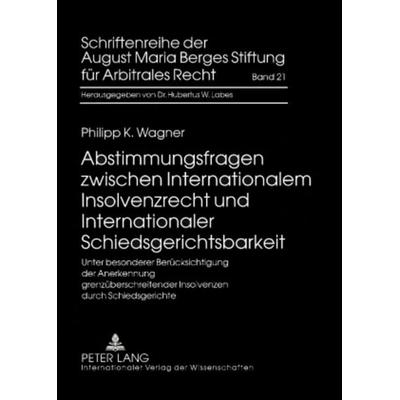 Abstimmungsfragen zwischen Internationalem Insolvenzrecht und Internationaler Schiedsgerichtsbarkeit, Gebundene Ausgabe von Philipp Wagner, Peter Lang