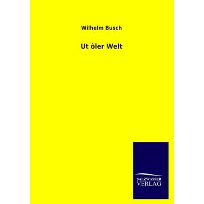 Ut ôler Welt, Taschenbuch von Wilhelm Busch, Salzwasser, 978-3-8460-3775-1