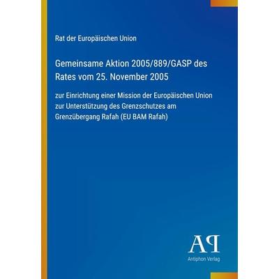 Gemeinsame Aktion 2005/889/GASP des Rates vom 25. November 2005, Taschenbuch von Rat der Europäischen Union, Antiphon Verlag, 978-3-387-93929-3