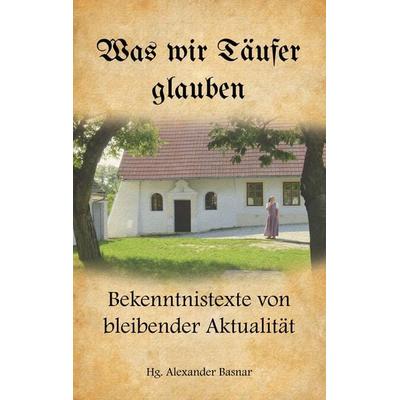 Was wir Täufer glauben, Taschenbuch von , BoD – Books on Demand, 978-3-7431-1140-0