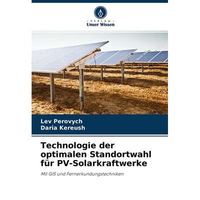 Technologie der optimalen Standortwahl für PV-Solarkraftwerke, Taschenbuch von Lev Perovych,Daria Kereush, Verlag Unser Wissen, 978-620-4-46141-0