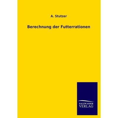 Berechnung der Futterrationen, Taschenbuch von A. Stutzer, Salzwasser, 978-3-8460-1353-3
