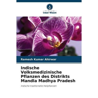 Indische Volksmedizinische Pflanzen des Distrikts Mandla Madhya Pradesh, Taschenbuch von Ramesh Kumar Ahirwar, Verlag Unser Wissen, 978-620-9-03288-2
