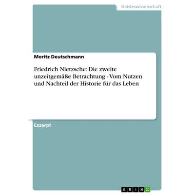 Friedrich Nietzsche: Die zweite unzeitgemäße Betrachtung - Vom Nutzen und Nachteil der Historie für das Leben, Taschenbuch von Moritz Deutschmann,