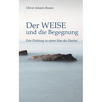 Der WEISE und die Begegnung, Taschenbuch von Oliver Johann Braun, BoD – Books on Demand, 978-3-7693-9961-5