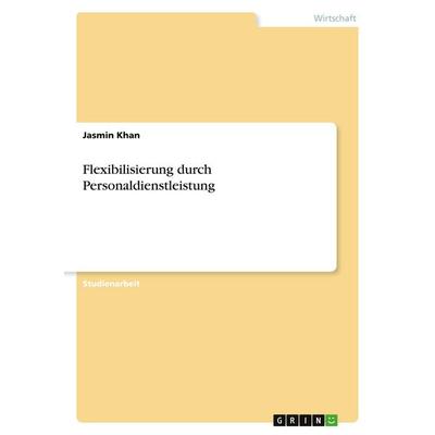 Flexibilisierung durch Personaldienstleistung, Taschenbuch von Jasmin Khan, GRIN, 978-3-346-57086-4