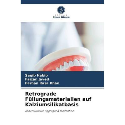 Retrograde Füllungsmaterialien auf Kalziumsilikatbasis, Taschenbuch von Saqib Habib,Faizan Javed,Farhan Raza Khan, Verlag Unser Wissen,