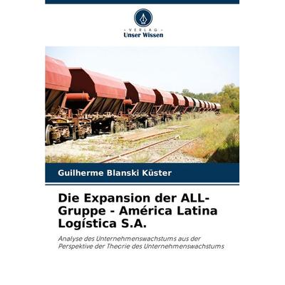 Die Expansion der ALL-Gruppe - América Latina Logística S.A., Taschenbuch von Guilherme Blanski Küster, Verlag Unser Wissen, 978-620-8-64621-9