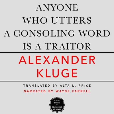 Anyone Who Utters a Consoling Word Is a Traitor - Alexander Kluge, Audio, 9781803093215