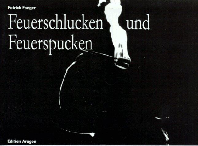 Patrick Fonger - Feuerschlucken und Feuerspucken: Tricks mit Feuer - Preis vom 11.10.2026 15:43:13 h