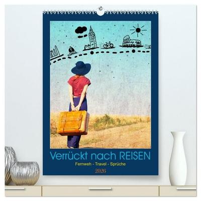 Verrückt nach REISEN Fernweh - Travel - Sprüche (hochwertiger Premium Wandkalender 2026 DIN A2 hoch), Kunstdruck in Hochglanz