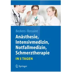 Anästhesie, Intensivmedizin, Notfallmedizin, Schmerztherapie....in 5 Tagen, Fachbücher von Stefan Beckers, Rolf Rossaint
