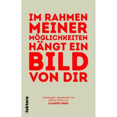 Im Rahmen meiner Möglichkeiten hängt ein Bild von dir, Taschenbuch von Claudio Ghin, Lektora, 978-3-95461-288-8