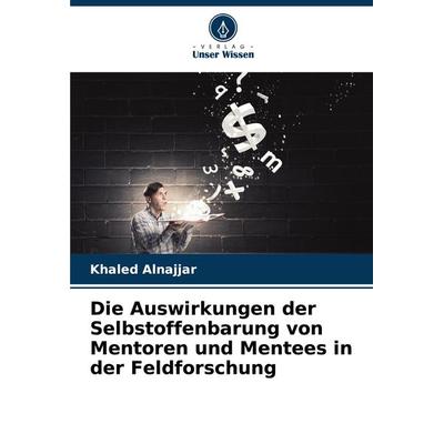 Die Auswirkungen der Selbstoffenbarung von Mentoren und Mentees in der Feldforschung, Taschenbuch von Khaled Alnajjar, Verlag Unser Wissen,