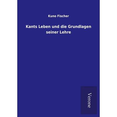 Kants Leben und die Grundlagen seiner Lehre, Taschenbuch von Kuno Fischer, BoD - Books on Demand