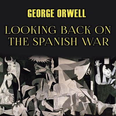 Looking Back On The Spanish War - George Orwell, Audio, 4069828176126
