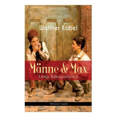 Männe & Max - Lustige Bubengeschichten (Illustrierte Ausgabe), Taschenbuch von Walther Kabel, Addicus Books, 978-80-268-8593-1