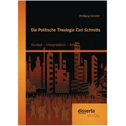 Die Politische Theologie Carl Schmitts: Kontext - Interpretation - Kritik, Fachbücher von Wolfgang Spindler