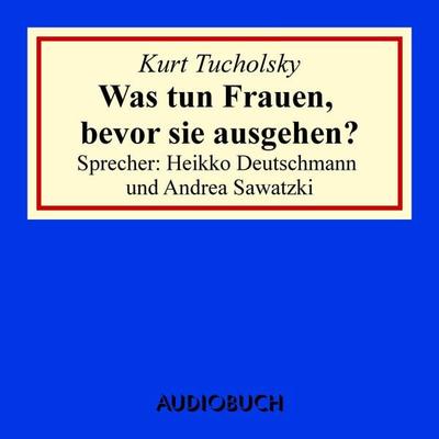 Was tun Frauen, bevor sie ausgehen? - Kurt Tucholsky, Audio, 9783958621848