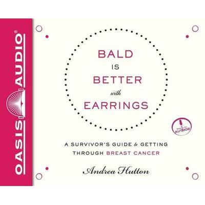 Bald Is Better with Earrings: A Survivor's Guide to Getting Through Breast Cancer - Andrea Hutton, CD, 9781613757345