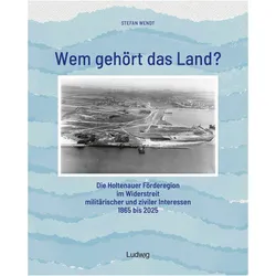 Wem gehört das Land? – Die Holtenauer Förderegion im Widerstreit militärischer und ziviler, Fachbücher von Stefan Wendt