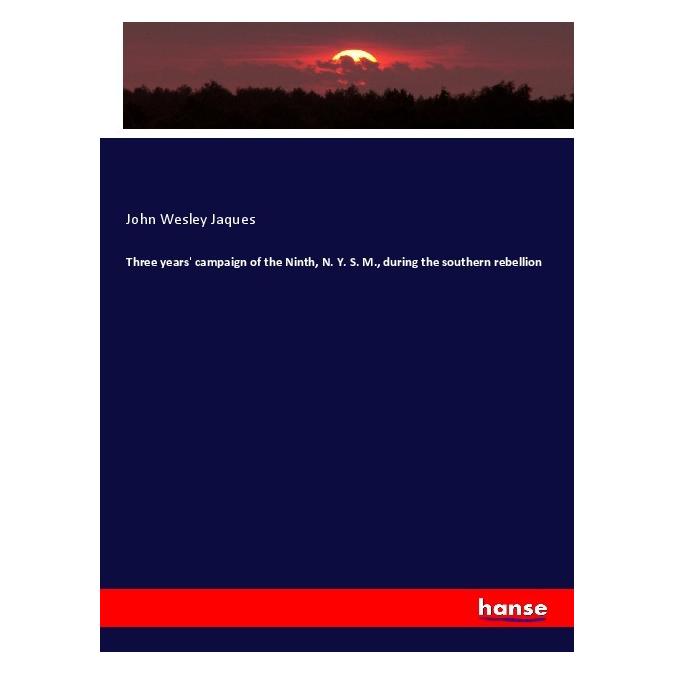 Hansebooks Three years' campaign of the Ninth, N. Y. S. M., during the southern rebellion (Englisch, Softcover, John Wesley Jaques) (55996810)