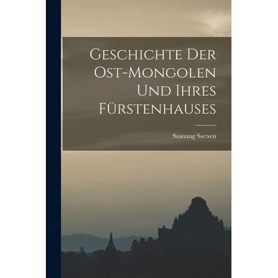 Geschichte der Ost-Mongolen und ihres Fürstenhauses, Taschenbuch von Ssanang Ssetsen (Chungtaidschi., Legare Street Press, 978-1-01-688784-7