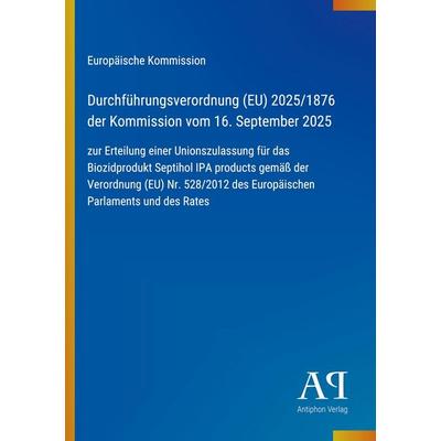 Durchführungsverordnung (EU) 2025/1876 der Kommission vom 16. September 2025, Taschenbuch von Europäische Kommission, Antiphon Verlag,