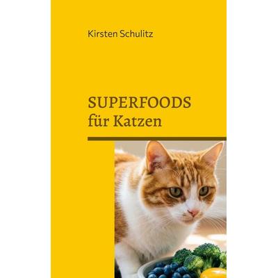 Superfoods für Katzen, Taschenbuch von Kirsten Schulitz, BoD – Books on Demand, 978-3-696-76267-4