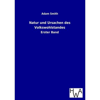 Natur und Ursachen des Volkswohlstandes, Taschenbuch von Adam Smith, Historisches Wirtschaftsarchiv, 978-3-86383-194-3