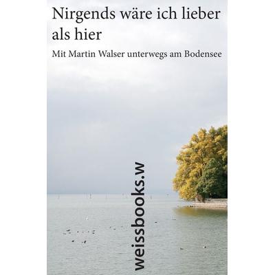 Nirgends wäre ich lieber als hier, Taschenbuch von Martin Walser, Weissbooks, 978-3-03924-001-2
