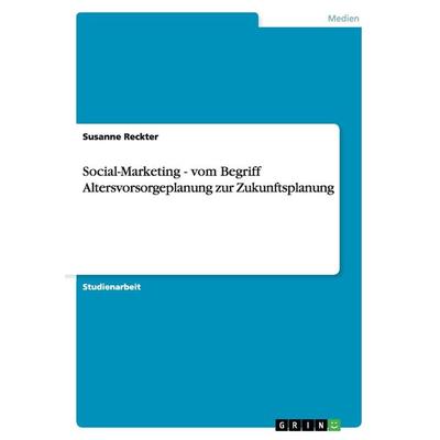 Social-Marketing - vom Begriff Altersvorsorgeplanung zur Zukunftsplanung, Taschenbuch von Susanne Reckter, GRIN, 978-3-640-93781-3