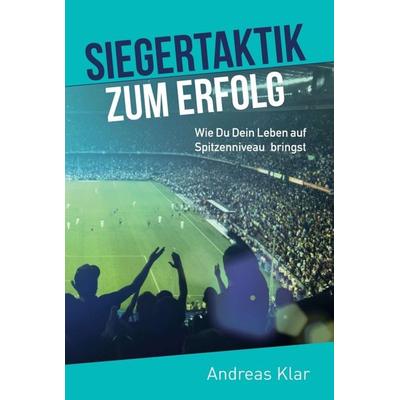 Siegertaktik zum Erfolg, Gebundene Ausgabe von Andreas Klar, Tredition, 978-3-7345-2279-6