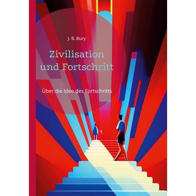Zivilisation und Fortschritt, Taschenbuch von J. B. Bury, BoD – Books on Demand, 978-3-7526-2194-5