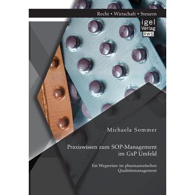 Praxiswissen zum SOP-Management im GxP Umfeld: Ein Wegweiser im pharmazeutischen Qualitätsmanagement, Taschenbuch von Michaela Sommer, Igel Verlag