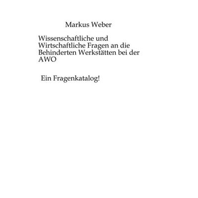 Wissenschaftliche und Wirtschaftliche Fragen an die Behinderten Werkstätten bei der AWO, Gebundene Ausgabe von Markus Weber, Tredition,