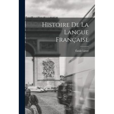 Histoire De La Langue Française, Taschenbuch von Émile Littré, Creative Media Partners, LLC, 978-1-01-837077-4