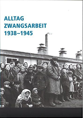 Dokumentationszentrum NS-Zwangsarbeit der Stiftung Topographie des Terrors - Alltag Zwangsarbeit 1938-1945: Katalog zur gleichnamigen Dauerausstellung - Preis vom 14.10.2026 23:07:16 h