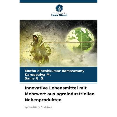 Innovative Lebensmittel mit Mehrwert aus agroindustriellen Nebenprodukten, Taschenbuch von Muthu Dineshkumar Ramaswamy,Karuppaiya M.,Samy G. S.,