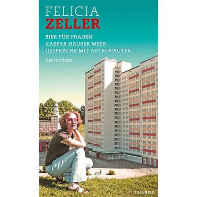 Bier für Frauen / Kaspar Häuser Meer / Gespräche mit Astronauten, Taschenbuch von Felicia Zeller, Lilienfeld Verlag, 978-3-940357-14-4