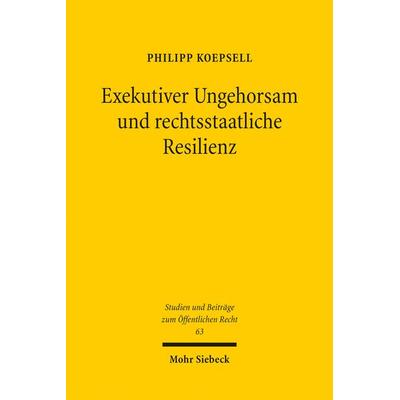 Exekutiver Ungehorsam und rechtsstaatliche Resilienz, Taschenbuch von Philipp Koepsell, Mohr Siebeck, 978-3-16-162682-1