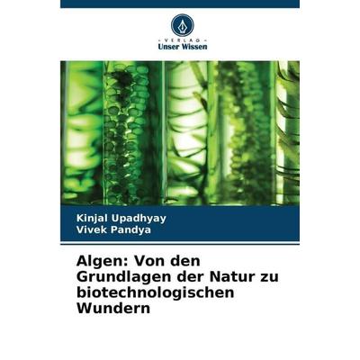 Algen: Von den Grundlagen der Natur zu biotechnologischen Wundern, Taschenbuch von Kinjal Upadhyay,Vivek Pandya, Verlag Unser Wissen,