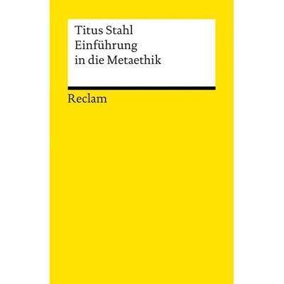 Einführung in die Metaethik, Taschenbuch von Titus Stahl, Reclam, Philipp, 978-3-15-019137-8