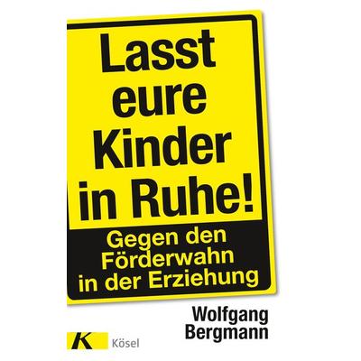 Lasst eure Kinder in Ruhe!, Gebundene Ausgabe von Wolfgang Bergmann, Kösel, 978-3-466-31145-3
