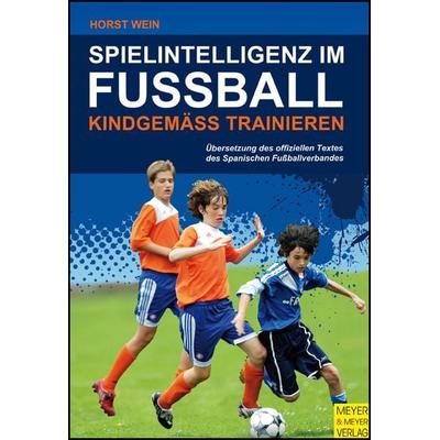 Spielintelligenz im Fußball - Kindgemäß trainieren, Taschenbuch von Horst Wein, Meyer + Meyer, 978-3-89899-711-9