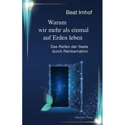 Warum wir mehr als einmal auf Erden leben, Gebundene Ausgabe von Beat Imhof, Aquamarin, 978-3-89427-878-6